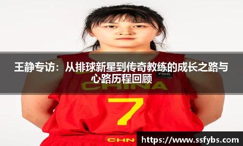 王静专访：从排球新星到传奇教练的成长之路与心路历程回顾