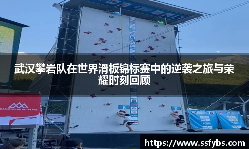 武汉攀岩队在世界滑板锦标赛中的逆袭之旅与荣耀时刻回顾
