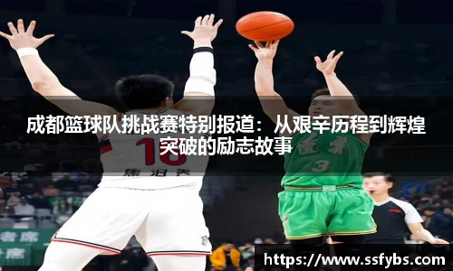 成都篮球队挑战赛特别报道：从艰辛历程到辉煌突破的励志故事