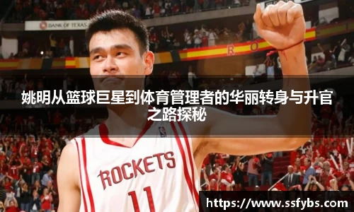姚明从篮球巨星到体育管理者的华丽转身与升官之路探秘