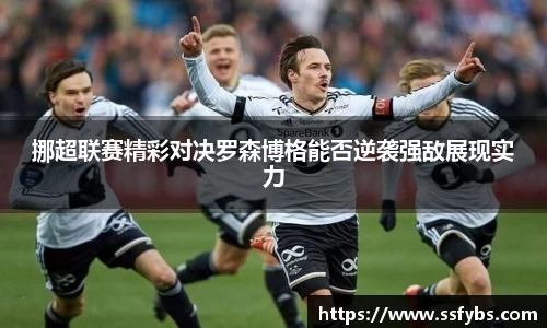 挪超联赛精彩对决罗森博格能否逆袭强敌展现实力