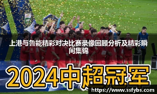 上港与鲁能精彩对决比赛录像回顾分析及精彩瞬间集锦