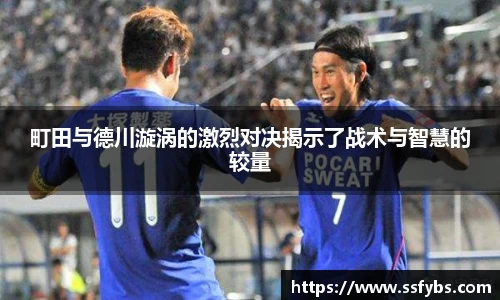 町田与德川漩涡的激烈对决揭示了战术与智慧的较量