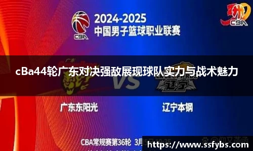 cBa44轮广东对决强敌展现球队实力与战术魅力