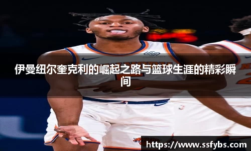 伊曼纽尔奎克利的崛起之路与篮球生涯的精彩瞬间