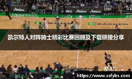 凯尔特人对阵骑士精彩比赛回顾及下载链接分享