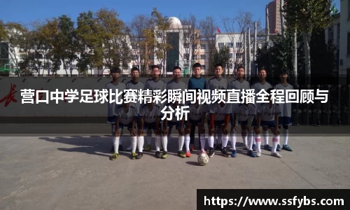 营口中学足球比赛精彩瞬间视频直播全程回顾与分析