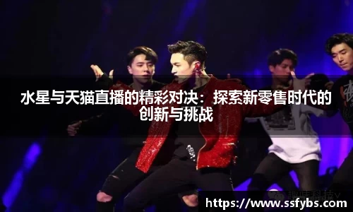 水星与天猫直播的精彩对决：探索新零售时代的创新与挑战