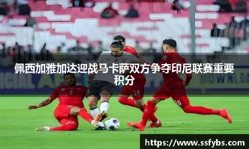 佩西加雅加达迎战马卡萨双方争夺印尼联赛重要积分